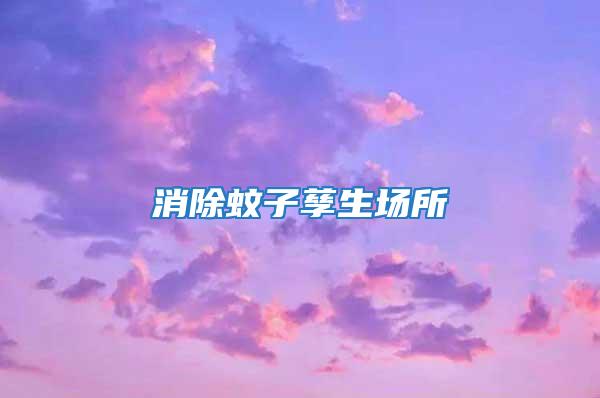 消除蚊子孳生場(chǎng)所