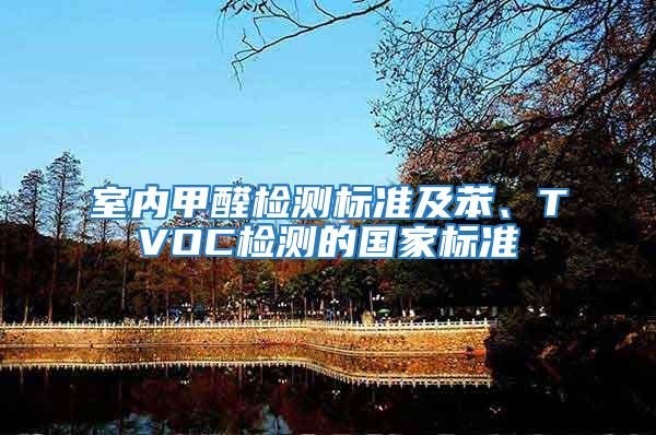 室內(nèi)甲醛檢測(cè)標(biāo)準(zhǔn)及苯、TVOC檢測(cè)的國家標(biāo)準(zhǔn)