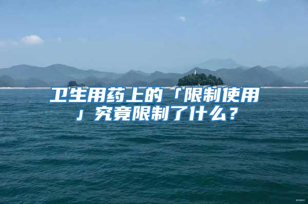衛生用藥上的「限制使用」究竟限制了什么？
