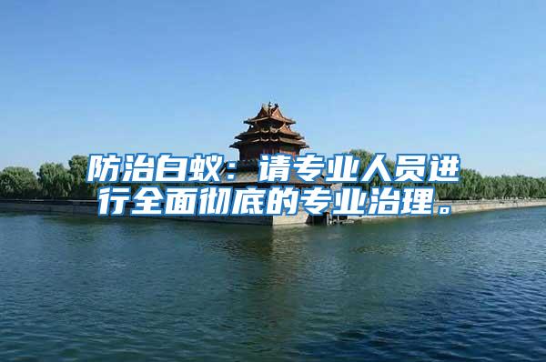 防治白蟻：請專業人員進行全面徹底的專業治理。
