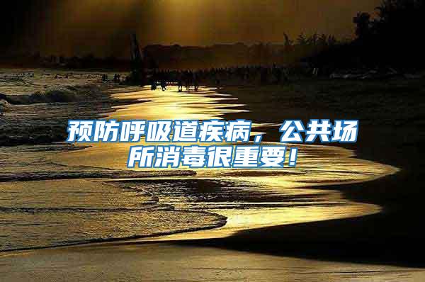預防呼吸道疾病，公共場所消毒很重要！