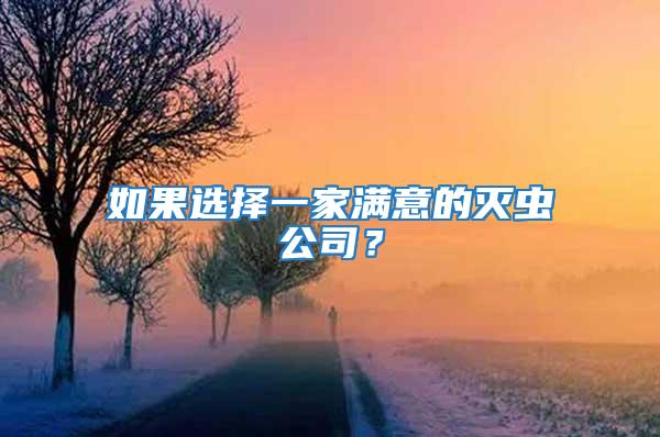 如果選擇一家滿(mǎn)意的滅蟲(chóng)公司？