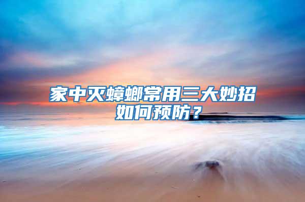 家中滅蟑螂常用三大妙招 如何預(yù)防？