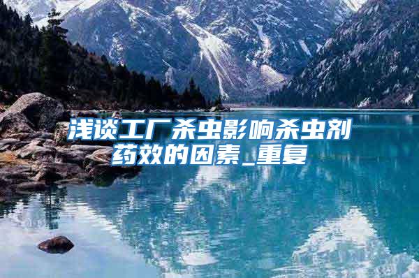 淺談工廠殺蟲影響殺蟲劑藥效的因素_重復