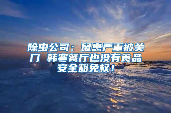 除蟲公司：鼠患嚴重被關(guān)門 韓寒餐廳也沒有食品安全豁免權(quán)！