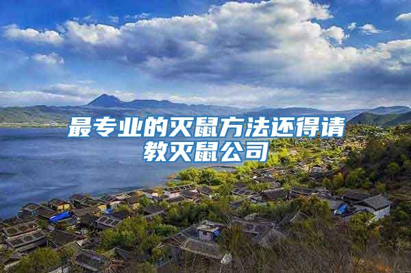 最專業(yè)的滅鼠方法還得請(qǐng)教滅鼠公司