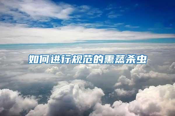 如何進行規范的熏蒸殺蟲