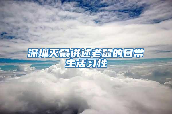 深圳滅鼠講述老鼠的日常生活習(xí)性
