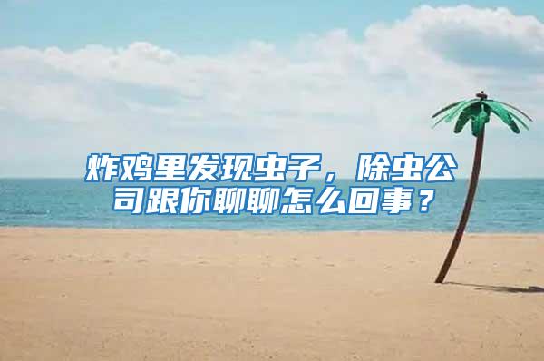 炸雞里發現蟲子，除蟲公司跟你聊聊怎么回事？
