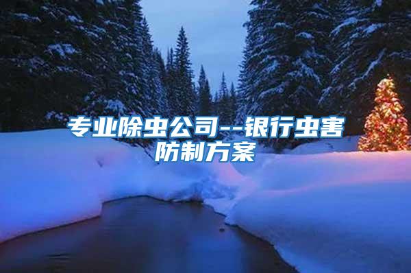 專業(yè)除蟲公司--銀行蟲害防制方案