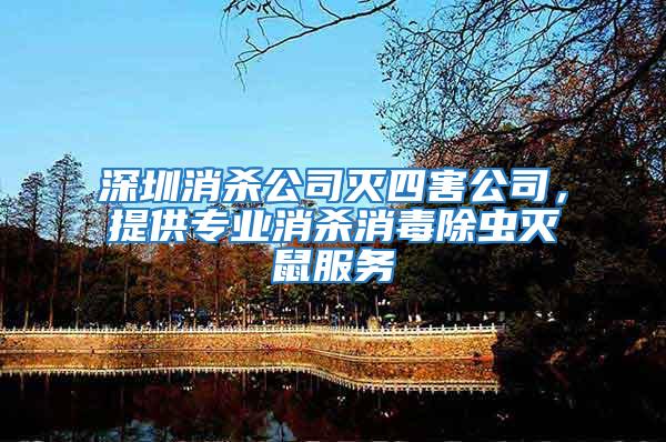 深圳消殺公司滅四害公司，提供專業(yè)消殺消毒除蟲滅鼠服務(wù)