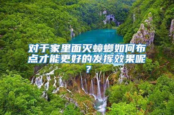 對(duì)于家里面滅蟑螂如何布點(diǎn)才能更好的發(fā)揮效果呢？
