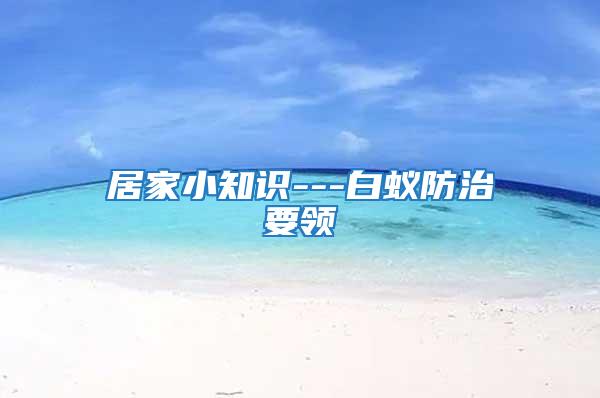 居家小知識---白蟻防治要領