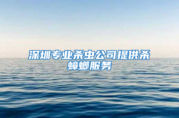 深圳專業殺蟲公司提供殺蟑螂服務