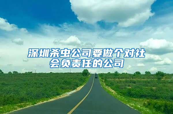 深圳殺蟲公司要做個對社會負責任的公司