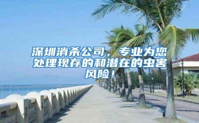 深圳消殺公司，專業為您處理現存的和潛在的蟲害風險！